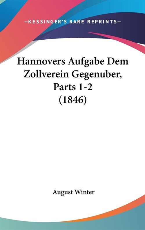 Hannovers Aufgabe Dem Zollverein Gegenuber, Parts 1-2 (1846) (Hardcover)