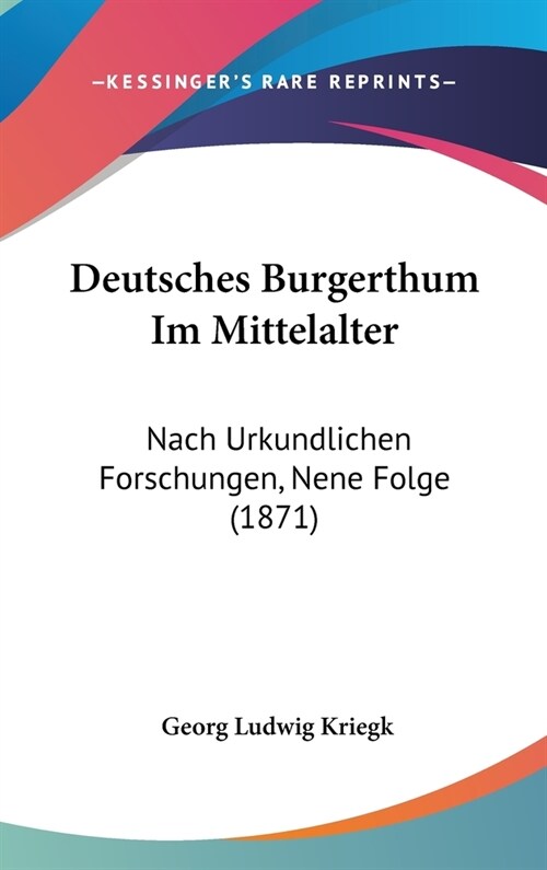 Deutsches Burgerthum Im Mittelalter: Nach Urkundlichen Forschungen, Nene Folge (1871) (Hardcover)