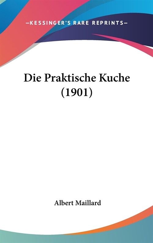 Die Praktische Kuche (1901) (Hardcover)