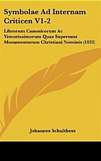 Symbolae Ad Internam Criticen V1-2: Librorum Canonicorum AC Vetustissimorum Quae Supersunt Monumentorum Christiani Nominis (1833) (Hardcover)