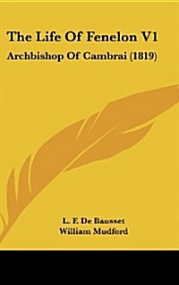 The Life of Fenelon V1: Archbishop of Cambrai (1819) (Hardcover)