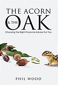 The Acorn and the Oak: Choosing the Right Financial Advisor for You (Hardcover)