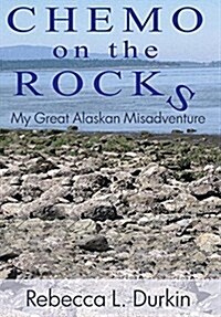 Chemo on the Rocks: My Great Alaskan Misadventure (Hardcover)