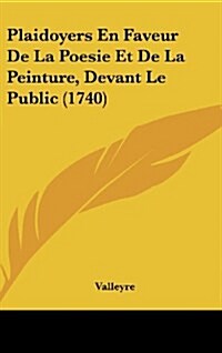 Plaidoyers En Faveur de La Poesie Et de La Peinture, Devant Le Public (1740) (Hardcover)