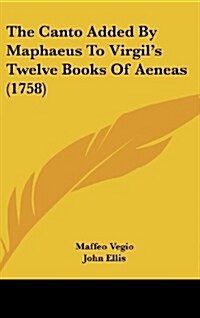 The Canto Added by Maphaeus to Virgils Twelve Books of Aeneas (1758) (Hardcover)