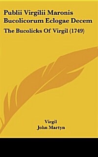 Publii Virgilii Maronis Bucolicorum Eclogae Decem: The Bucolicks of Virgil (1749) (Hardcover)