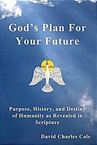 Gods Plan for Your Future: Purpose, History, and Destiny of Humanity as Revealed in Scripture (Paperback)