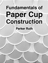 Fundamentals of Paper Cup Construction (Paperback)