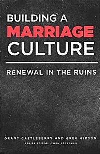 Building a Marriage Culture: Renewal in the Ruins (Paperback)