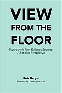 View from the Floor: Psychogenic Non-Epileptic Seizures: A Patients Perspective (Paperback)