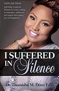 I Suffered in Silence: Non-Fiction; Self-Help Guide for Women in Crisis Seeking to Repurpose, Rediscover and Regain Their Peace, Joy, and Hap (Paperback)