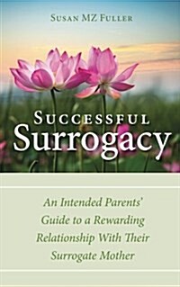 Successful Surrogacy: An Intended Parents Guide to a Rewarding Relationship with Their Surrogate Mother (Paperback)