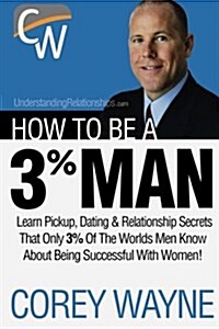 How to Be a 3% Man, Winning the Heart of the Woman of Your Dreams (Paperback)