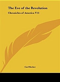 The Eve of the Revolution: Chronicles of America V11 (Hardcover)