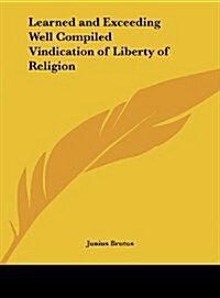 Learned and Exceeding Well Compiled Vindication of Liberty of Religion (Hardcover)
