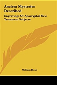 Ancient Mysteries Described: Engravings of Apocryphal New Testament Subjects (Hardcover)