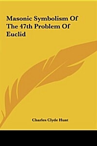 Masonic Symbolism of the 47th Problem of Euclid (Hardcover)