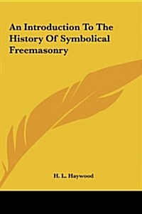 An Introduction to the History of Symbolical Freemasonry (Hardcover)