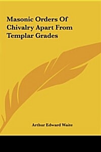 Masonic Orders of Chivalry Apart from Templar Grades (Hardcover)