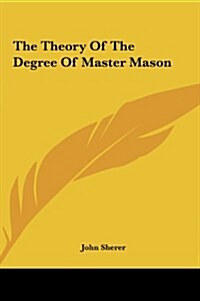 The Theory of the Degree of Master Mason (Hardcover)
