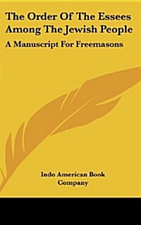 The Order of the Essees Among the Jewish People: A Manuscript for Freemasons (Hardcover)