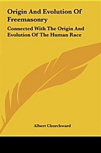 Origin and Evolution of Freemasonry: Connected with the Origin and Evolution of the Human Race (Hardcover)