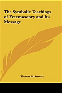 The Symbolic Teachings of Freemasonry and Its Message (Hardcover)