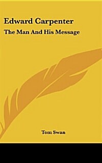 Edward Carpenter: The Man and His Message (Hardcover)