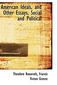American Ideals, and Other Essays, Social and Political (Hardcover)