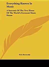 Everything Known in Music: A Souvenir of the New Home of the Worlds Foremost Music House (Hardcover)