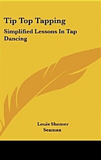 Tip Top Tapping: Simplified Lessons in Tap Dancing (Hardcover)
