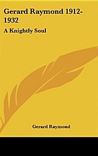 Gerard Raymond 1912-1932: A Knightly Soul (Hardcover)