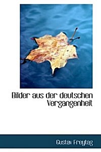 Bilder Aus Der Deutschen Vergangenheit (Hardcover)