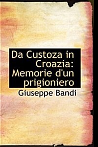 Da Custoza in Croazia: Memorie DUn Prigioniero (Hardcover)