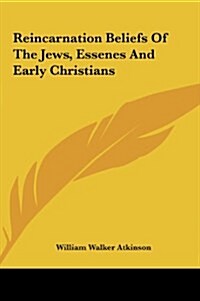 Reincarnation Beliefs of the Jews, Essenes and Early Christians (Hardcover)