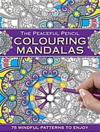 The Peaceful Pencil: Colouring Mandalas : 75 Mindful Patterns to Enjoy (Paperback)