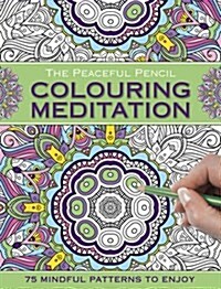 The Peaceful Pencil: Colouring Meditation : 75 Mindful Patterns to Enjoy (Paperback)