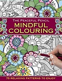 The Peaceful Pencil: Mindful Colouring : 75 Relaxing Patterns to Enjoy (Paperback)