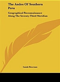 The Andes of Southern Peru: Geographical Reconnaissance Along the Seventy-Third Meridian (Hardcover)