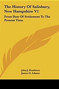 The History of Salisbury, New Hampshire V1: From Date of Settlement to the Present Time (Hardcover)