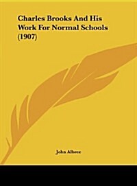 Charles Brooks and His Work for Normal Schools (1907) (Hardcover)