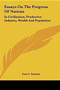 Essays on the Progress of Nations: In Civilization, Productive Industry, Wealth and Population (Hardcover)