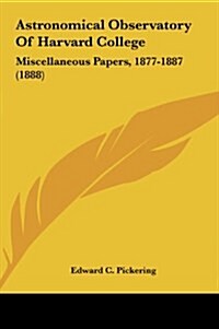 Astronomical Observatory of Harvard College: Miscellaneous Papers, 1877-1887 (1888) (Hardcover)