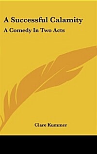 A Successful Calamity: A Comedy in Two Acts (Hardcover)