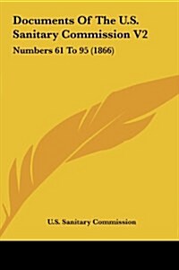 Documents of the U.S. Sanitary Commission V2: Numbers 61 to 95 (1866) (Hardcover)