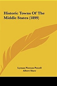 Historic Towns of the Middle States (1899) (Hardcover)