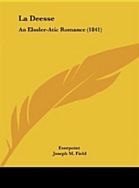 La Deesse: An Elssler-Atic Romance (1841) (Hardcover)