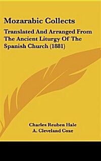 Mozarabic Collects: Translated and Arranged from the Ancient Liturgy of the Spanish Church (1881) (Hardcover)