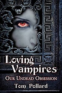 Loving Vampires: Our Undead Obsession (Paperback)
