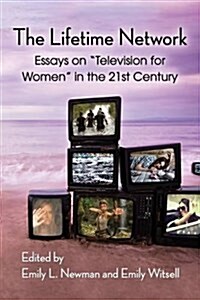 The Lifetime Network: Essays on Television for Women in the 21st Century (Paperback)